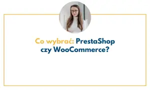 Kobieta w okularach zastanawia się: PrestaShop czy WooCommerce? Który system wybrać do sklepu?