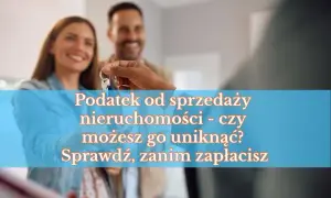 Podatek od sprzedaży mieszkania: 19% czy zero? Jak go uniknąć?