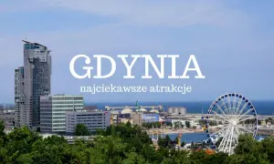 Gdynia zwiedzanie: wysoki wieżowiec, diabelski młyn i portowe klimaty. Idealne miejsce na wakacje!
