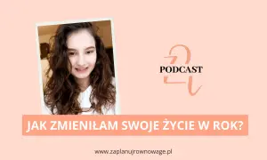 Uśmiechnięta kobieta opowiada o tym, jak stała się lepszą wersją siebie. Podcast "Jak zmieniłam swoje życie w rok?".