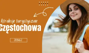 Najlepsze atrakcje w Częstochowie, które musisz zobaczyć podczas wizyty