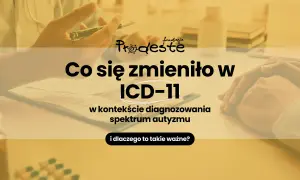 Zmiany w ICD-11 dotyczące diagnozowania spektrum autyzmu. Fundacja Pro-deste wyjaśnia.