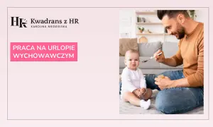 Ojciec karmi dziecko, a na ekranie widnieje napis "Praca na urlopie wychowawczym". Czy na wychowawczym można pracować?