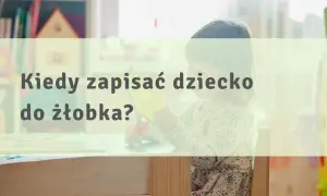 Kiedy zapisać dziecko do żłobka, aby nie stracić miejsca?