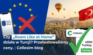 Czy roaming danych "Roam Like at Home" działa w Turcji? Sprawdziliśmy ceny. eSIM Turkey taniej!