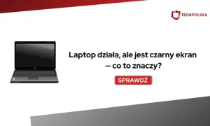 Laptop działa, ale jest czarny ekran. Co to znaczy? Sprawdź, dlaczego Twój sprzęt może mieć problem z wyświetlaniem obrazu.
