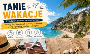 Tanie wakacje z Polski: sprawdzone sposoby na udany wyjazd. Wczasy, last minute, all inclusive, city break i więcej – podróżuj mądrze i oszczędnie!
