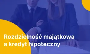 Para omawia rozdzielność majątkową i kredyt hipoteczny.