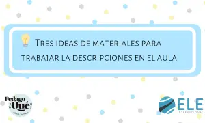 Tres ideas de materiales para trabajar la descripción en el aula, con un logo de ELE Internacional.
