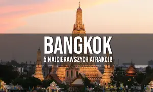 Najciekawsze atrakcje w Bangkoku, które musisz zobaczyć