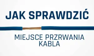 Jak sprawdzić w którym miejscu jest przerwany kabel – skuteczne metody lokalizacji