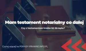 Co zrobić z testamentem u notariusza po śmierci? Kluczowe kroki do podjęcia