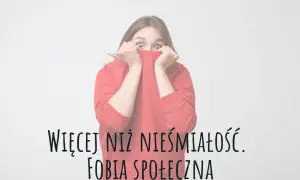 Przerażona dziewczyna chowa się za bluzą. Napis: "Więcej niż nieśmiałość. Fobia społeczna".