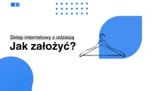 Jak otworzyć sklep internetowy z odzieżą i uniknąć najczęstszych błędów