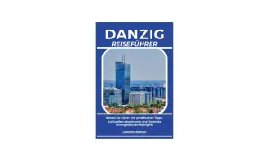 Danzig Reiseführer: Ihre besten Danzig Urlaub Erfahrungen mit Tipps für Abenteuer und Highlights.