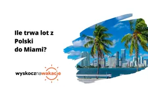 Ile trwa lot z Polski do Miami? Palmy i drapacze chmur zapraszają na słoneczne wakacje.