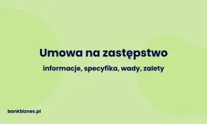 Umowa na zastępstwo: informacje, specyfika, wady, zalety. Dowiedz się więcej o tym rodzaju umowy.