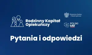 Rodzinny kapitał opiekuńczy: pytania i odpowiedzi. Logo Ministerstwa Rodziny i Polityki Społecznej oraz Polskiego Ładu.