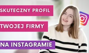 Jak prowadzić Instagram firmowy i unikać najczęstszych błędów