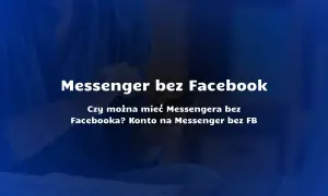 Jak zainstalować Messengera bez Facebooka i cieszyć się pełnią funkcji
