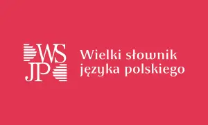 WSJP PAN: Darmowy, naukowy słownik polszczyzny pełny przewodnik