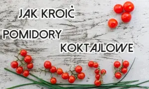 Jak kroić pomidory? 3 techniki i trik na koktajlowe!
