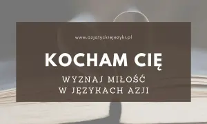 Kocham cię w różnych językach Azji. Wyznaj miłość na www.azjatyckijezyki.pl.