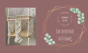 Jak zrobić huśtawkę makramową - krok po kroku dla każdego