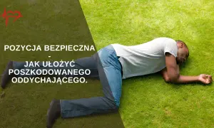 Pozycja bezpieczna: Jak ułożyć nieprzytomnego? Instrukcja krok po kroku