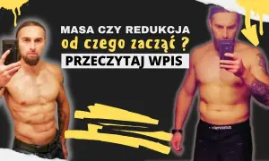 Najpierw masa czy redukcja - co wybrać, aby osiągnąć sukces?