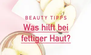 Apfelscheiben in einem Glas und auf einem Teller. Text: "Beauty Tipps: Was hilft bei fettiger Haut?". Hausmittel für fettige Haut.