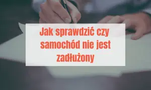 Jak sprawdzić, czy auto nie jest zadłużone i uniknąć kosztownych błędów