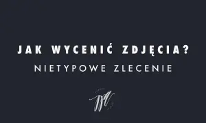 Jak wycenić zdjęcia? Nietypowe zlecenie. Cennik fotografa amatora.