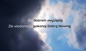 Niebo z burzowymi chmurami i przebijającym się słońcem. Napis: "Zło dobrem zwyciężaj. Złe wiadomości pokonaj Dobrą Nowiną.