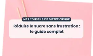 Conseils de diététicienne pour réduire le sucre sans frustration. Un guide complet pour savoir comment arrêter le sucre.