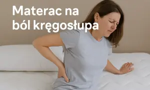 Jaki materac na kręgosłup? Dobierz twardość i śpij bez bólu!