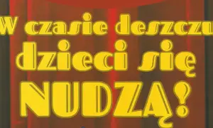 W czasie deszczu dzieci się nudzą! Żółte litery na tle czerwonej kurtyny.