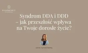 Syndrom DDA i DDD – jak przeszłość wpływa na dorosłe życie? Poznaj odpowiedź na to pytanie.