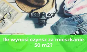 Ile wynosi czynsz za mieszkanie? Sprawdź, co wpływa na ceny!