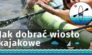 Długość wiosła do kajaka: Wzrost, szerokość, styl pełny poradnik