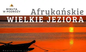 Wielkie Jeziora Afrykańskie: Przewodnik po sercu Afryki i jego tajemnicach