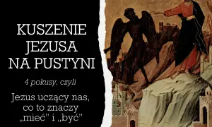 Obraz przedstawia kuszenie Jezusa na pustyni. Jezus odrzuca pokusy, ucząc nas, co znaczy "mieć" i "być".