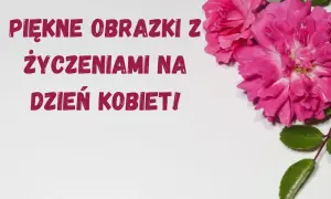 Jakie życzenia na Dzień Kobiet? Inspiracje, które zachwycą każdą kobietę