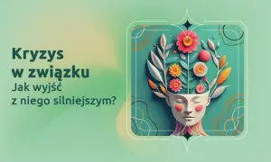 Jak wyjść z kryzysu w związku i odbudować miłość i zaufanie