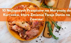 Jak zrobić marynatę do kurczaka, która zachwyci Twoje podniebienie