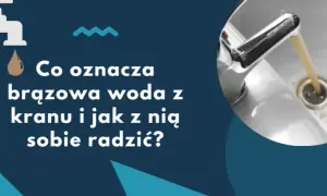 Brudna woda z kranu? Dowiedz się, gdzie zgłosić problem i jak działać