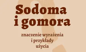 Sodoma i gomora frazeologizm: znaczenie, pochodzenie i przykłady użycia