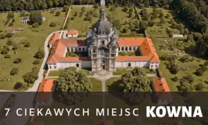 Kowno atrakcje turystyczne, które musisz zobaczyć podczas wizyty