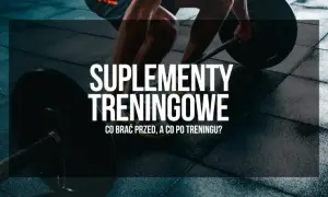 Jakie suplementy przed i po treningu? Zwiększ efekty i uniknij błędów