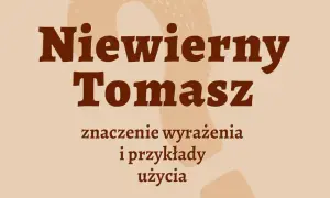 Niewierny Tomasz frazeologizm: skąd pochodzi i jak go używać?